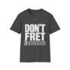 11414855038404212650_2048.jpeg Don't Fret Guitar T-Shirt